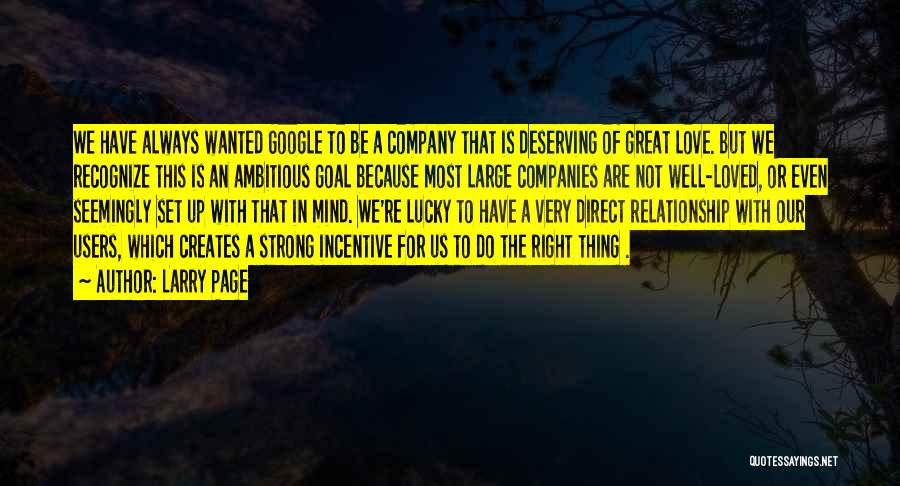 Larry Page Quotes: We Have Always Wanted Google To Be A Company That Is Deserving Of Great Love. But We Recognize This Is