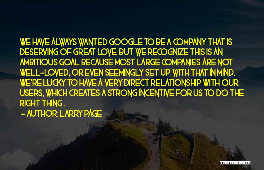 Larry Page Quotes: We Have Always Wanted Google To Be A Company That Is Deserving Of Great Love. But We Recognize This Is