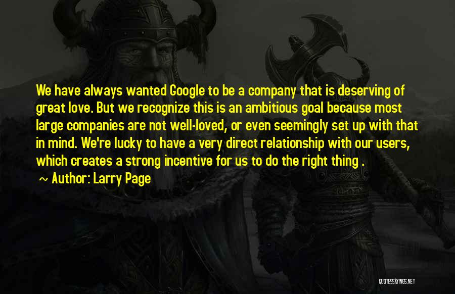 Larry Page Quotes: We Have Always Wanted Google To Be A Company That Is Deserving Of Great Love. But We Recognize This Is