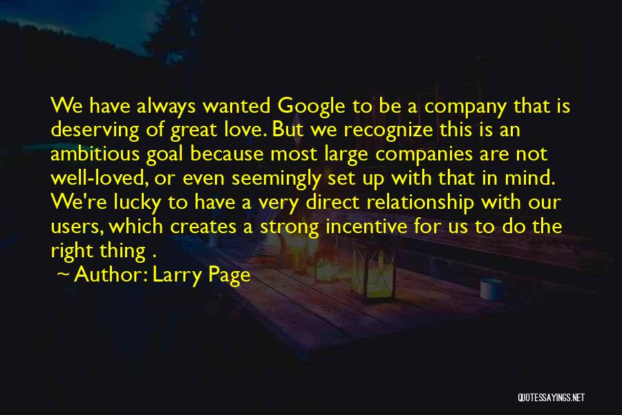 Larry Page Quotes: We Have Always Wanted Google To Be A Company That Is Deserving Of Great Love. But We Recognize This Is