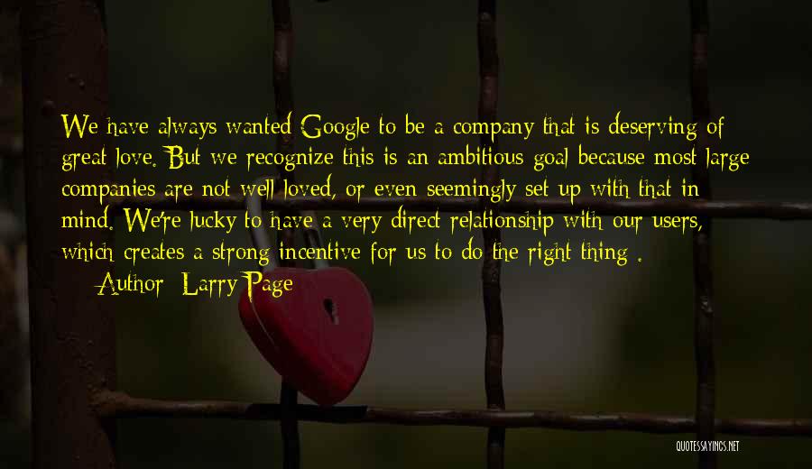 Larry Page Quotes: We Have Always Wanted Google To Be A Company That Is Deserving Of Great Love. But We Recognize This Is