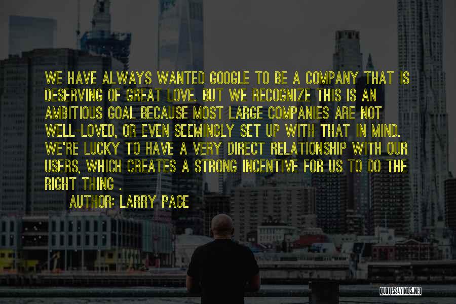 Larry Page Quotes: We Have Always Wanted Google To Be A Company That Is Deserving Of Great Love. But We Recognize This Is