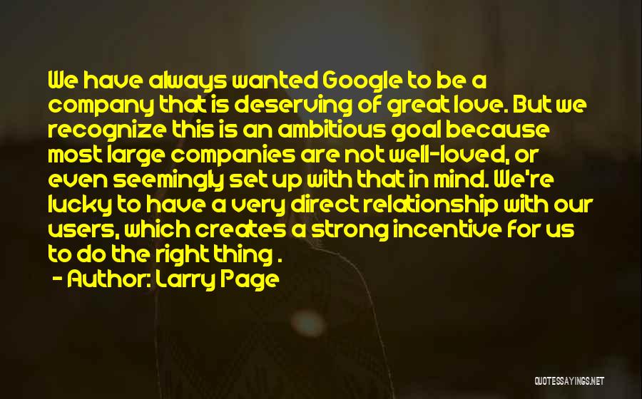 Larry Page Quotes: We Have Always Wanted Google To Be A Company That Is Deserving Of Great Love. But We Recognize This Is