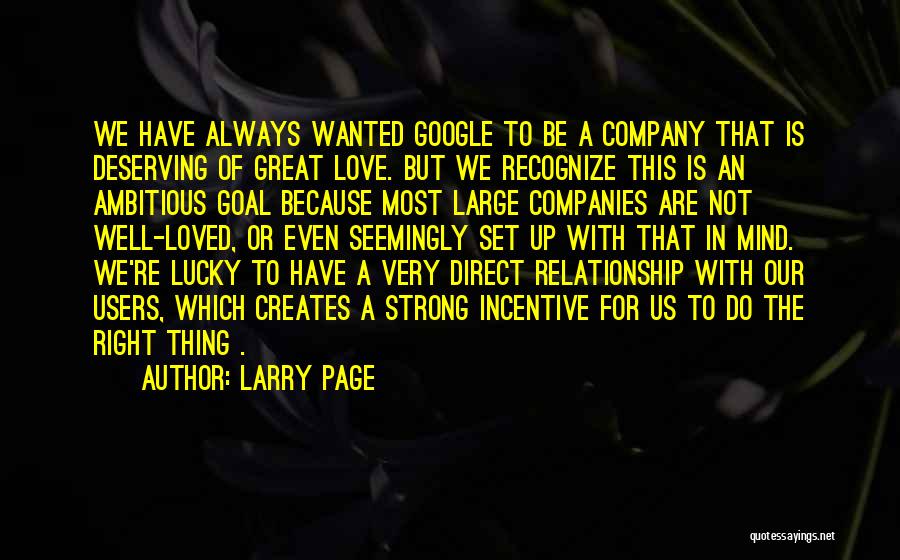 Larry Page Quotes: We Have Always Wanted Google To Be A Company That Is Deserving Of Great Love. But We Recognize This Is
