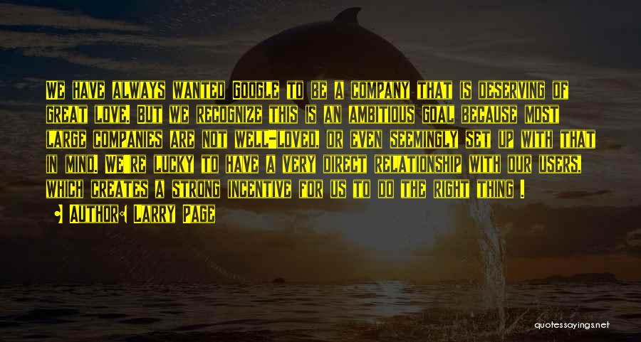 Larry Page Quotes: We Have Always Wanted Google To Be A Company That Is Deserving Of Great Love. But We Recognize This Is