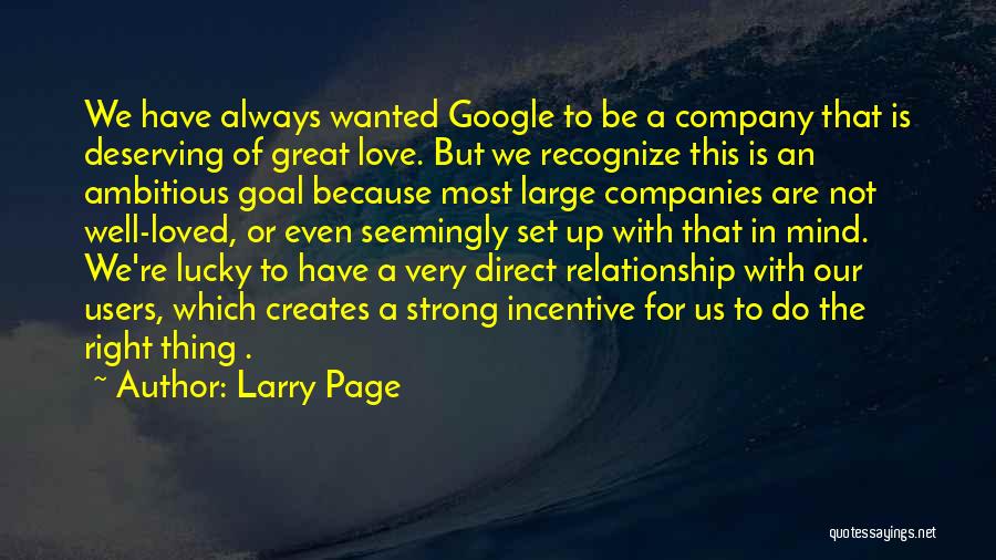 Larry Page Quotes: We Have Always Wanted Google To Be A Company That Is Deserving Of Great Love. But We Recognize This Is