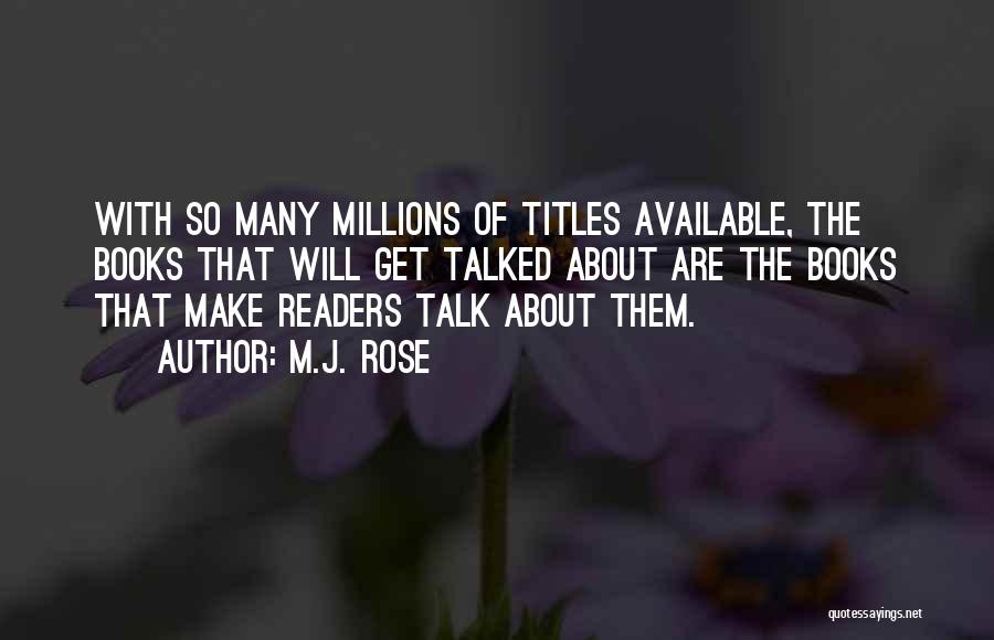 M.J. Rose Quotes: With So Many Millions Of Titles Available, The Books That Will Get Talked About Are The Books That Make Readers