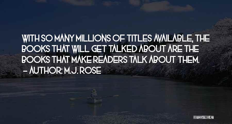 M.J. Rose Quotes: With So Many Millions Of Titles Available, The Books That Will Get Talked About Are The Books That Make Readers