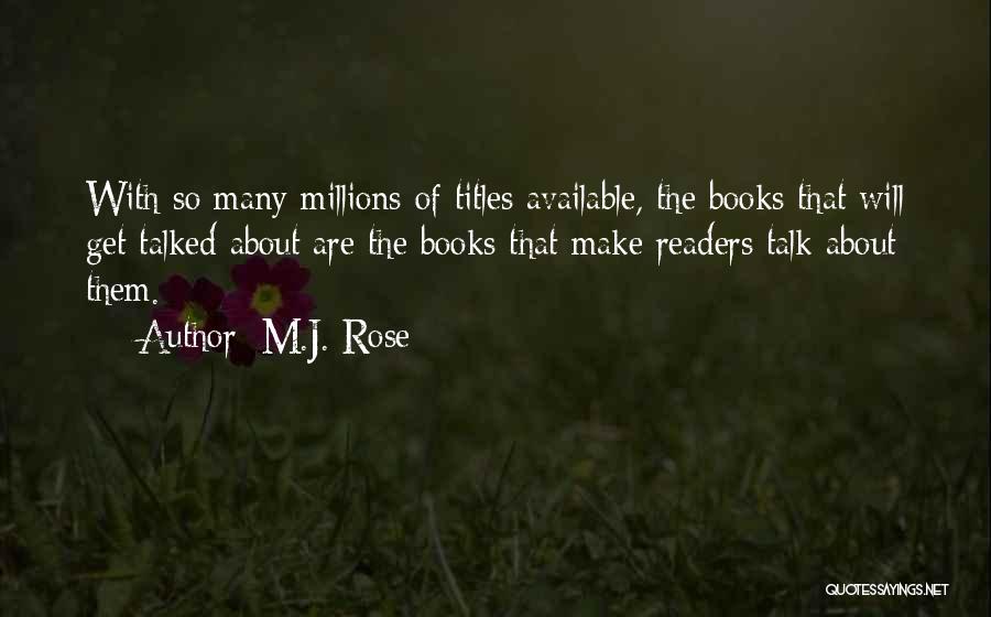 M.J. Rose Quotes: With So Many Millions Of Titles Available, The Books That Will Get Talked About Are The Books That Make Readers