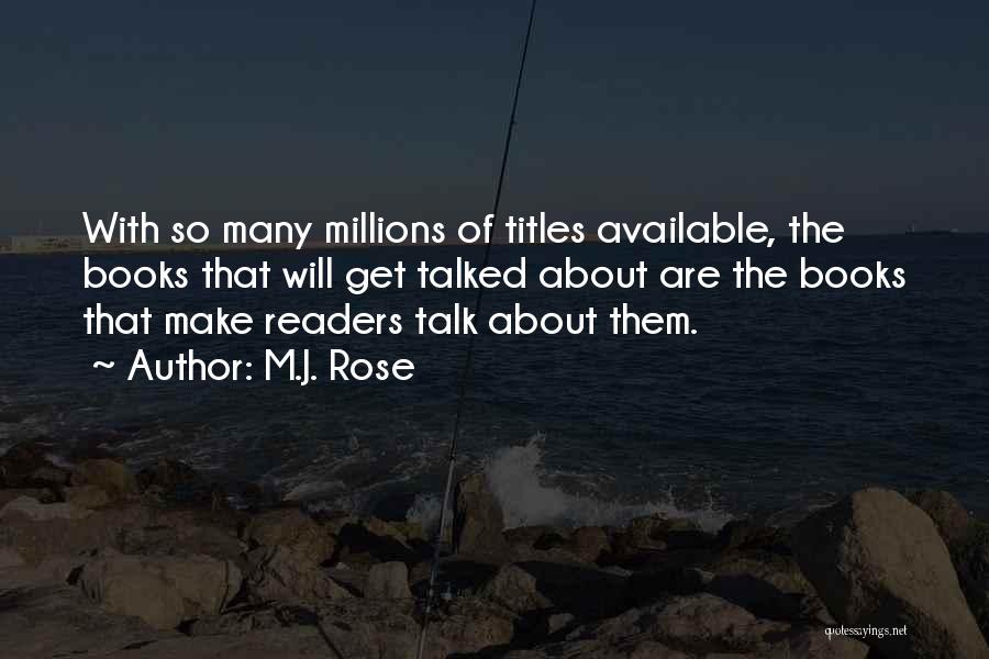 M.J. Rose Quotes: With So Many Millions Of Titles Available, The Books That Will Get Talked About Are The Books That Make Readers