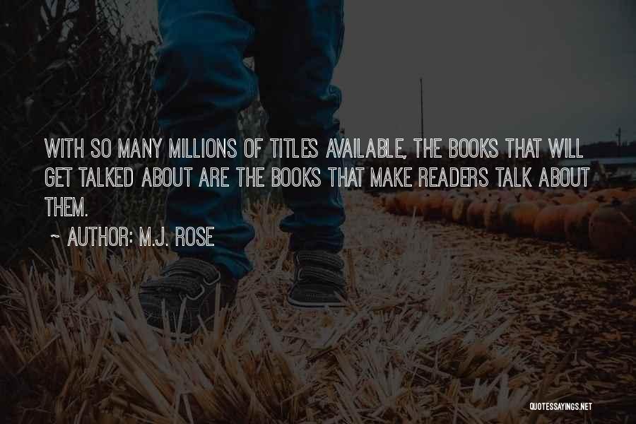 M.J. Rose Quotes: With So Many Millions Of Titles Available, The Books That Will Get Talked About Are The Books That Make Readers