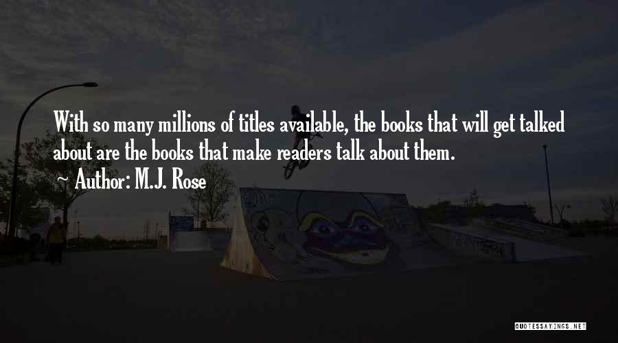 M.J. Rose Quotes: With So Many Millions Of Titles Available, The Books That Will Get Talked About Are The Books That Make Readers