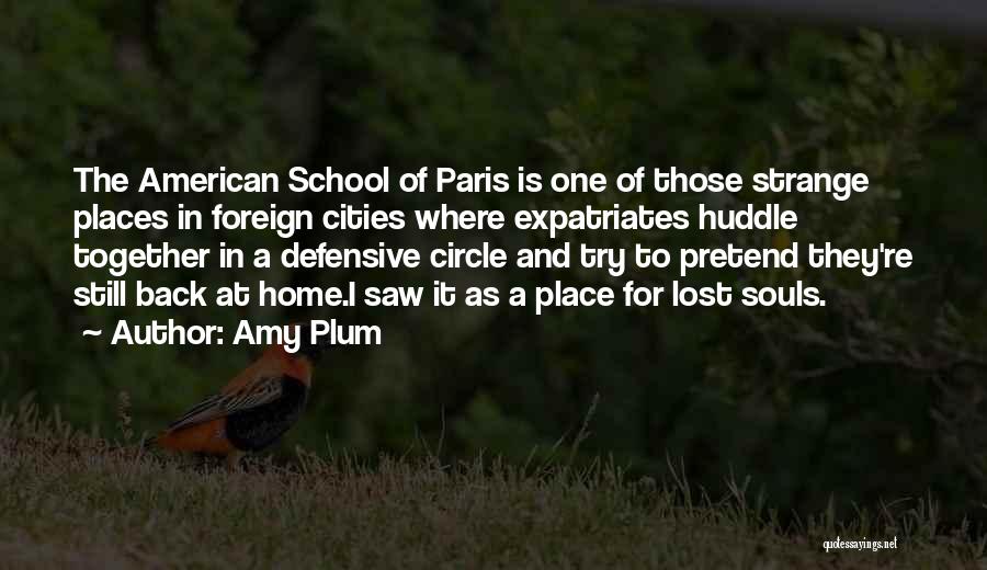 Amy Plum Quotes: The American School Of Paris Is One Of Those Strange Places In Foreign Cities Where Expatriates Huddle Together In A
