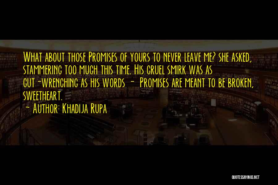 Khadija Rupa Quotes: What About Those Promises Of Yours To Never Leave Me? She Asked, Stammering Too Much This Time. His Cruel Smirk