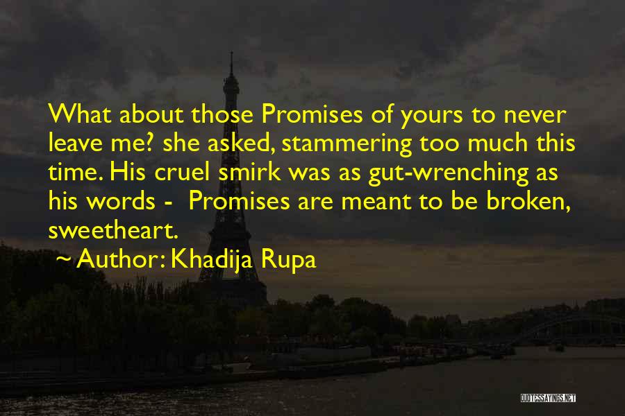 Khadija Rupa Quotes: What About Those Promises Of Yours To Never Leave Me? She Asked, Stammering Too Much This Time. His Cruel Smirk