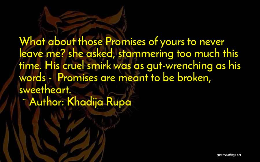 Khadija Rupa Quotes: What About Those Promises Of Yours To Never Leave Me? She Asked, Stammering Too Much This Time. His Cruel Smirk