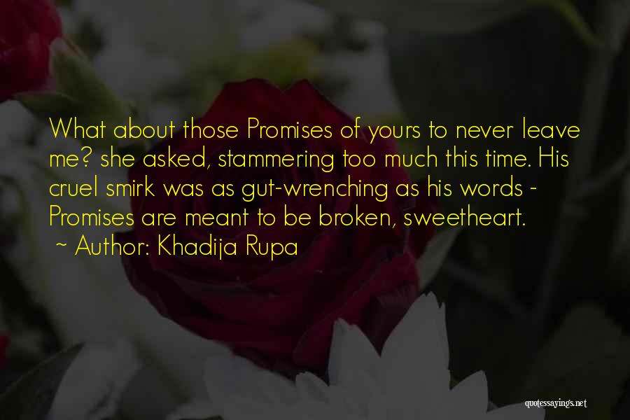 Khadija Rupa Quotes: What About Those Promises Of Yours To Never Leave Me? She Asked, Stammering Too Much This Time. His Cruel Smirk