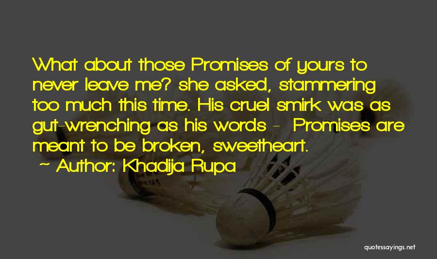 Khadija Rupa Quotes: What About Those Promises Of Yours To Never Leave Me? She Asked, Stammering Too Much This Time. His Cruel Smirk