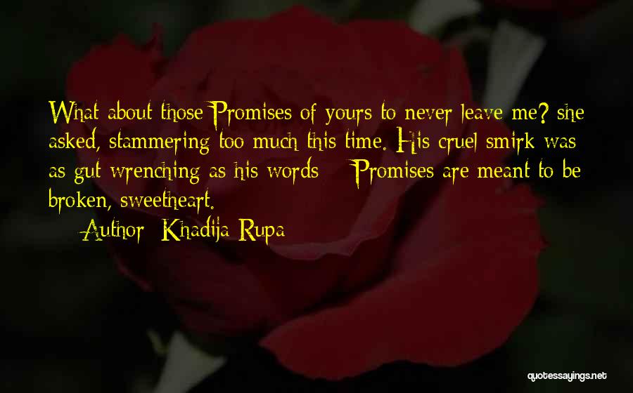 Khadija Rupa Quotes: What About Those Promises Of Yours To Never Leave Me? She Asked, Stammering Too Much This Time. His Cruel Smirk