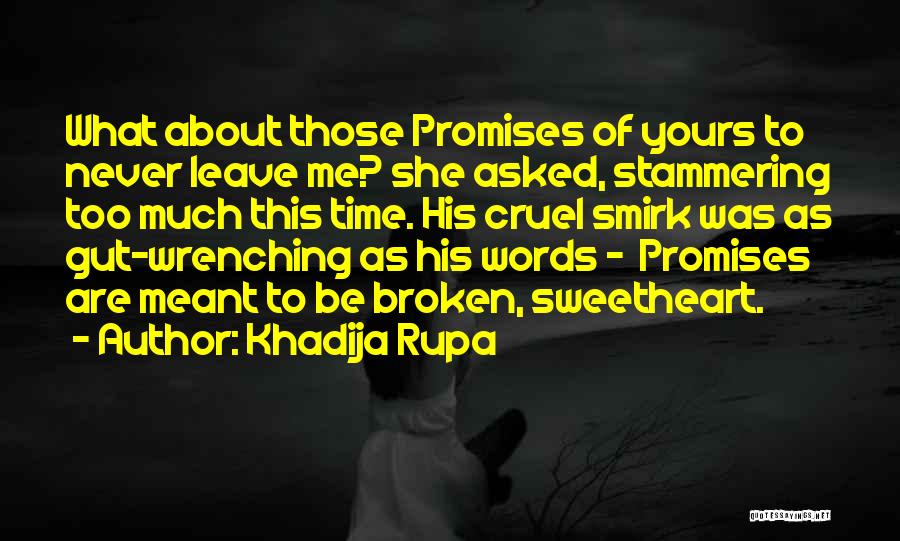 Khadija Rupa Quotes: What About Those Promises Of Yours To Never Leave Me? She Asked, Stammering Too Much This Time. His Cruel Smirk