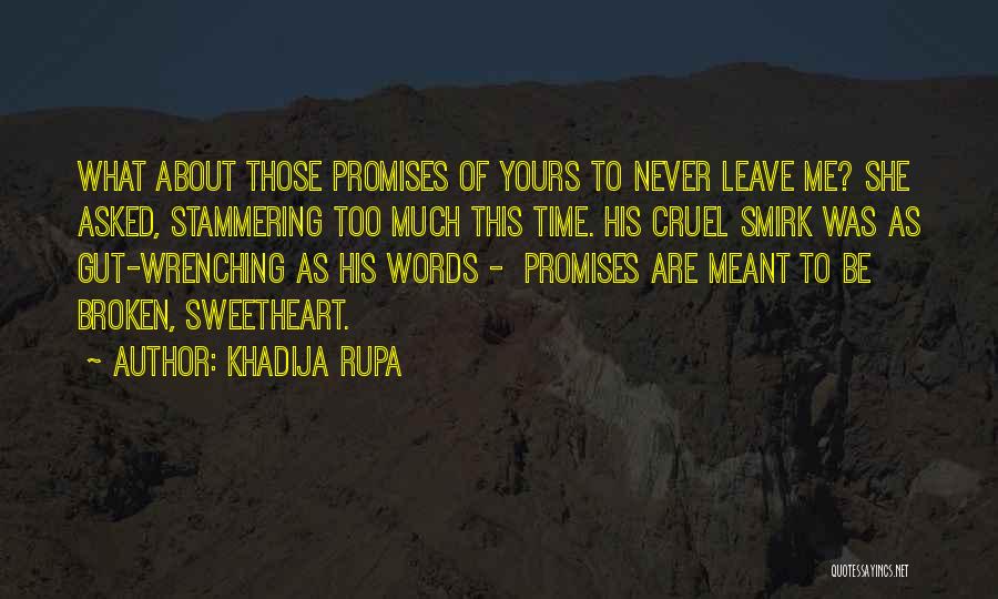 Khadija Rupa Quotes: What About Those Promises Of Yours To Never Leave Me? She Asked, Stammering Too Much This Time. His Cruel Smirk