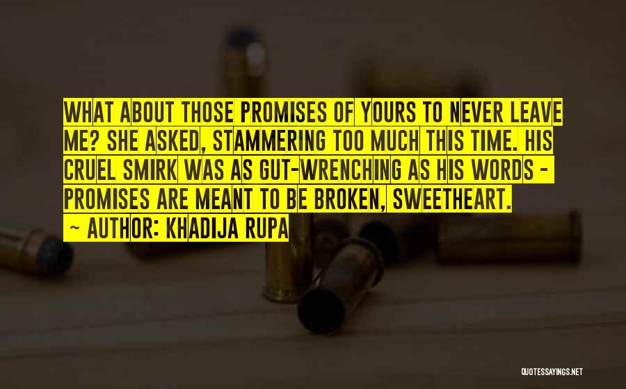 Khadija Rupa Quotes: What About Those Promises Of Yours To Never Leave Me? She Asked, Stammering Too Much This Time. His Cruel Smirk