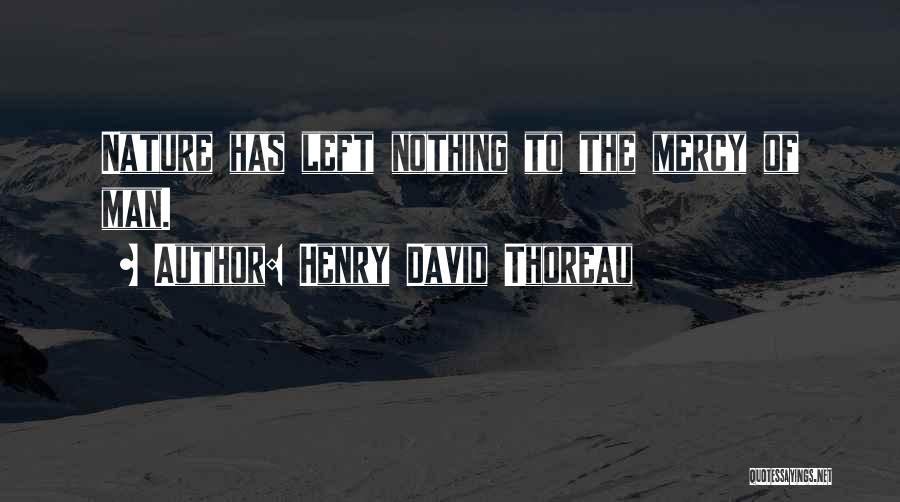 Henry David Thoreau Quotes: Nature Has Left Nothing To The Mercy Of Man.