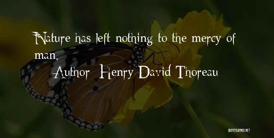 Henry David Thoreau Quotes: Nature Has Left Nothing To The Mercy Of Man.