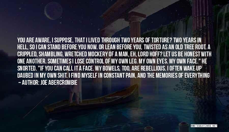 Joe Abercrombie Quotes: You Are Aware, I Suppose, That I Lived Through Two Years Of Torture? Two Years In Hell, So I Can