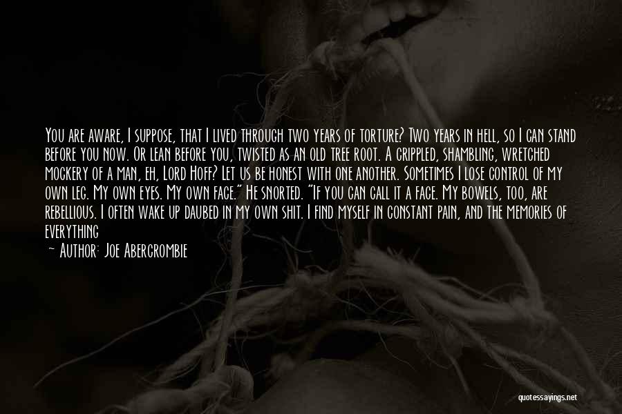 Joe Abercrombie Quotes: You Are Aware, I Suppose, That I Lived Through Two Years Of Torture? Two Years In Hell, So I Can