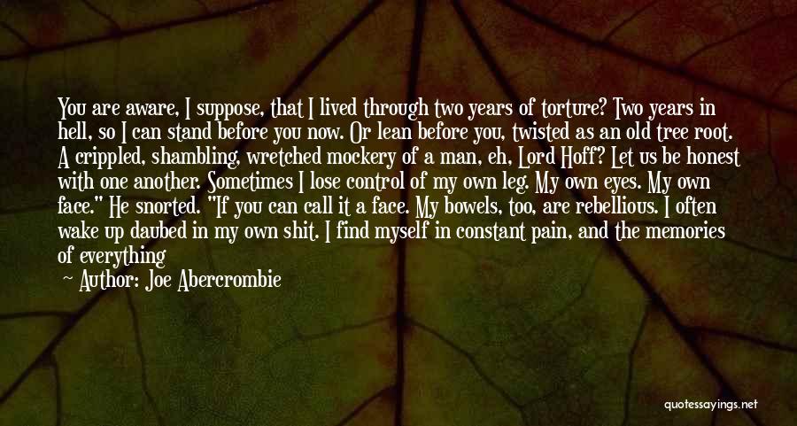 Joe Abercrombie Quotes: You Are Aware, I Suppose, That I Lived Through Two Years Of Torture? Two Years In Hell, So I Can