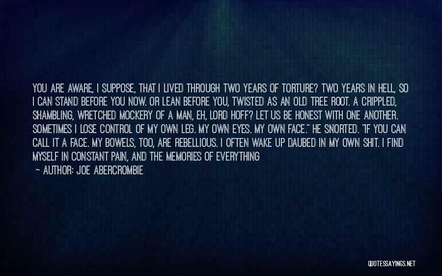 Joe Abercrombie Quotes: You Are Aware, I Suppose, That I Lived Through Two Years Of Torture? Two Years In Hell, So I Can