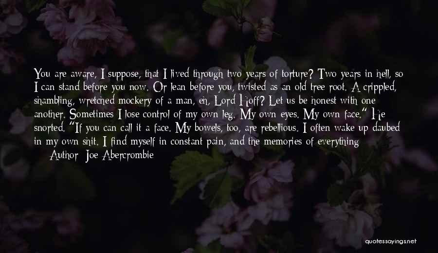 Joe Abercrombie Quotes: You Are Aware, I Suppose, That I Lived Through Two Years Of Torture? Two Years In Hell, So I Can