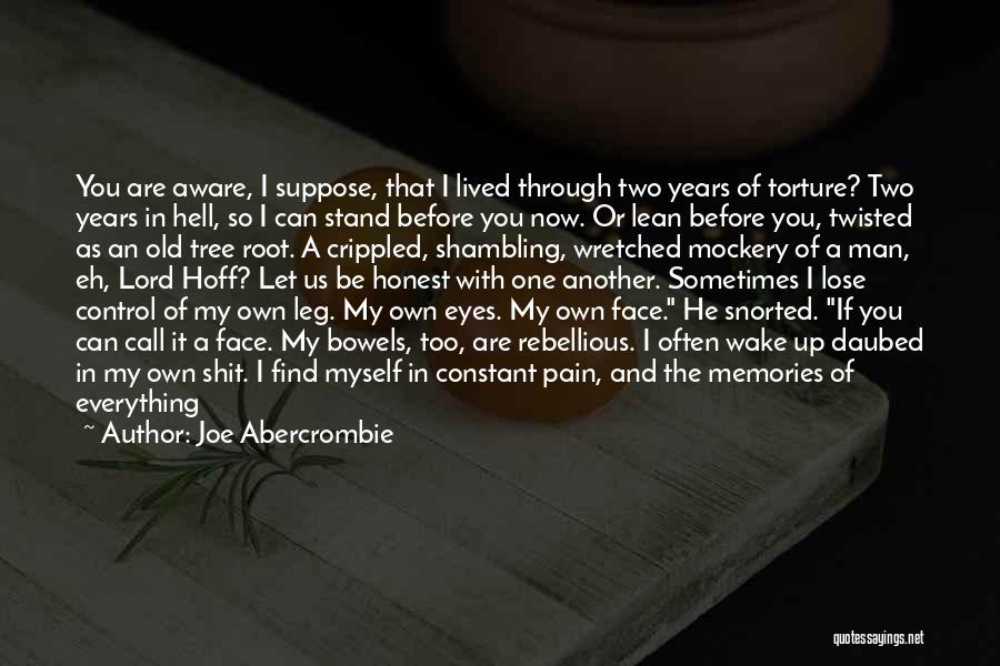 Joe Abercrombie Quotes: You Are Aware, I Suppose, That I Lived Through Two Years Of Torture? Two Years In Hell, So I Can