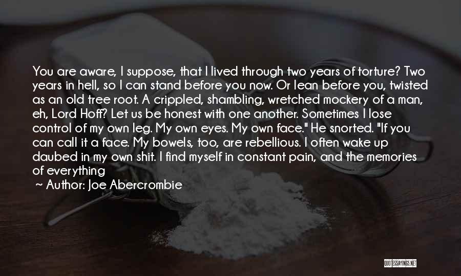 Joe Abercrombie Quotes: You Are Aware, I Suppose, That I Lived Through Two Years Of Torture? Two Years In Hell, So I Can