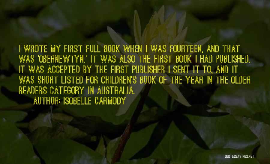 Isobelle Carmody Quotes: I Wrote My First Full Book When I Was Fourteen, And That Was 'obernewtyn.' It Was Also The First Book