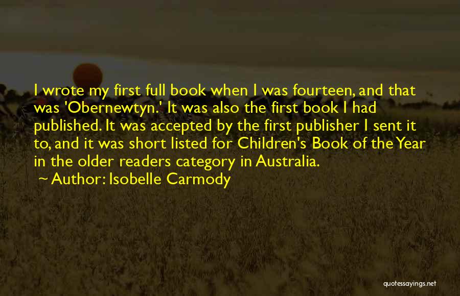 Isobelle Carmody Quotes: I Wrote My First Full Book When I Was Fourteen, And That Was 'obernewtyn.' It Was Also The First Book