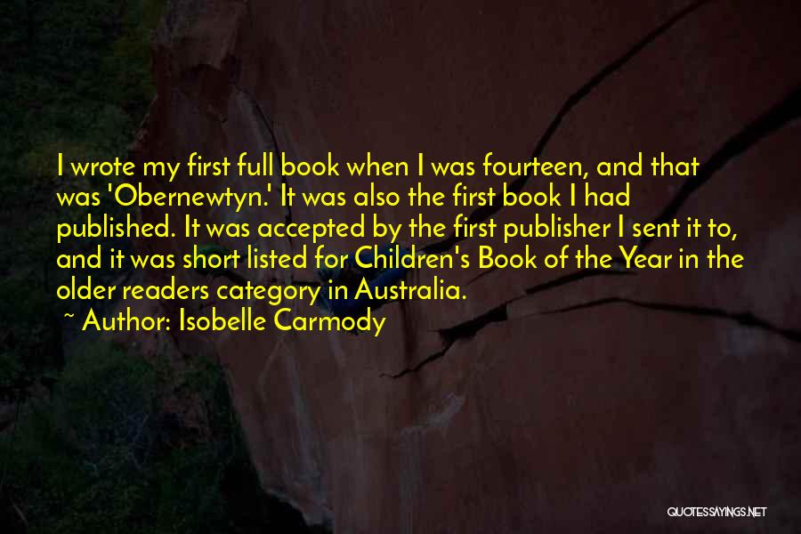 Isobelle Carmody Quotes: I Wrote My First Full Book When I Was Fourteen, And That Was 'obernewtyn.' It Was Also The First Book