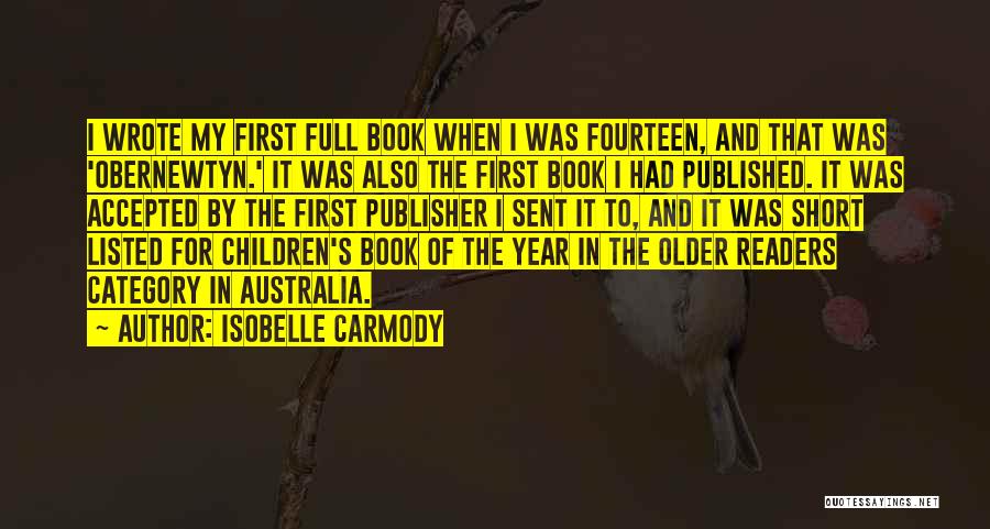 Isobelle Carmody Quotes: I Wrote My First Full Book When I Was Fourteen, And That Was 'obernewtyn.' It Was Also The First Book