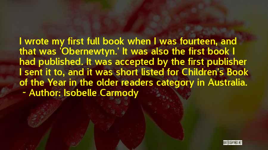 Isobelle Carmody Quotes: I Wrote My First Full Book When I Was Fourteen, And That Was 'obernewtyn.' It Was Also The First Book