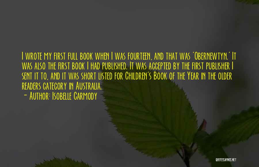 Isobelle Carmody Quotes: I Wrote My First Full Book When I Was Fourteen, And That Was 'obernewtyn.' It Was Also The First Book