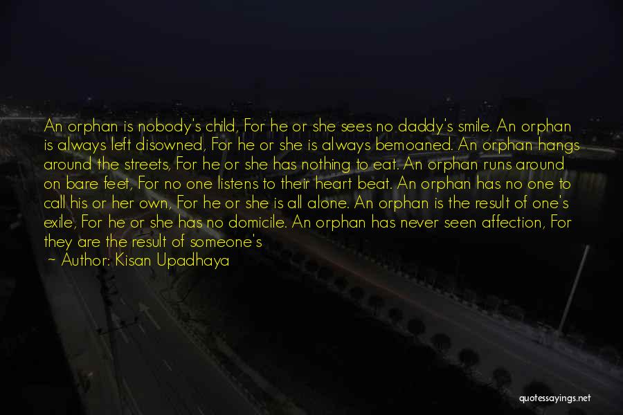 Kisan Upadhaya Quotes: An Orphan Is Nobody's Child, For He Or She Sees No Daddy's Smile. An Orphan Is Always Left Disowned, For