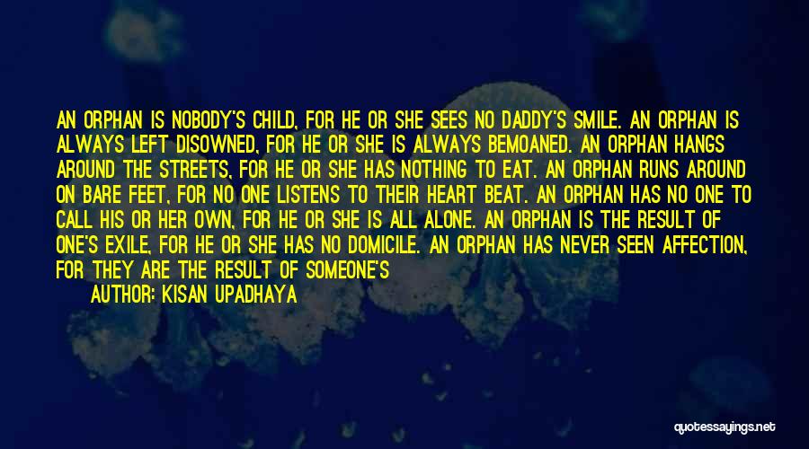 Kisan Upadhaya Quotes: An Orphan Is Nobody's Child, For He Or She Sees No Daddy's Smile. An Orphan Is Always Left Disowned, For