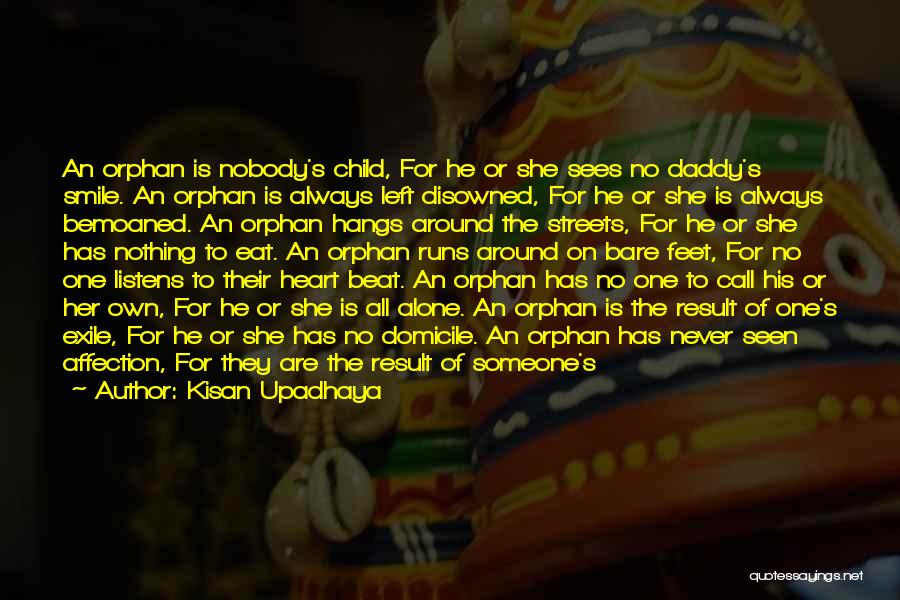 Kisan Upadhaya Quotes: An Orphan Is Nobody's Child, For He Or She Sees No Daddy's Smile. An Orphan Is Always Left Disowned, For