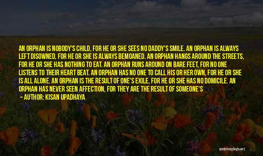 Kisan Upadhaya Quotes: An Orphan Is Nobody's Child, For He Or She Sees No Daddy's Smile. An Orphan Is Always Left Disowned, For