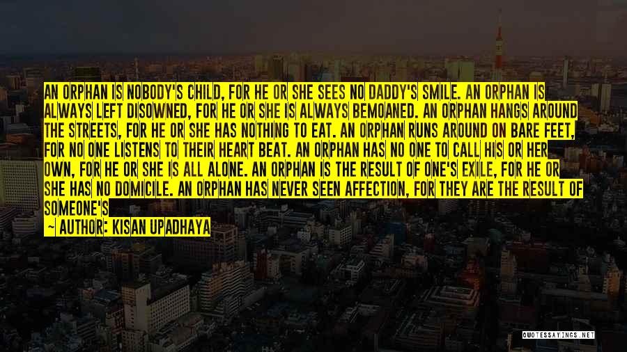 Kisan Upadhaya Quotes: An Orphan Is Nobody's Child, For He Or She Sees No Daddy's Smile. An Orphan Is Always Left Disowned, For