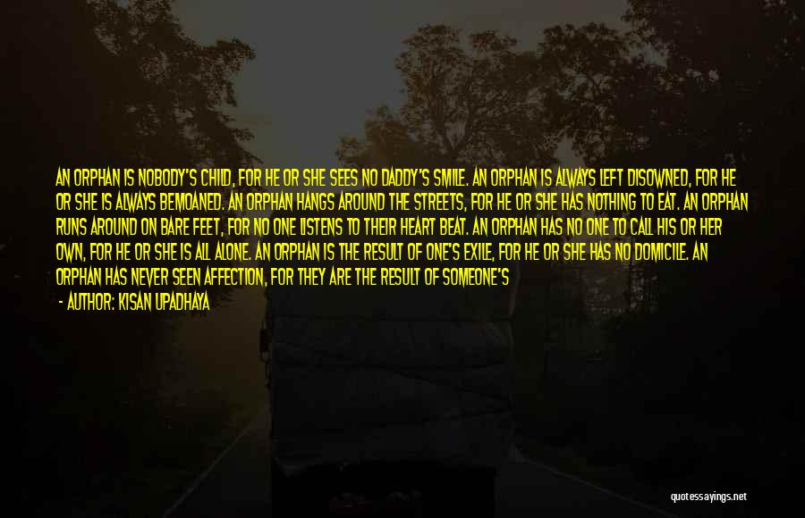 Kisan Upadhaya Quotes: An Orphan Is Nobody's Child, For He Or She Sees No Daddy's Smile. An Orphan Is Always Left Disowned, For
