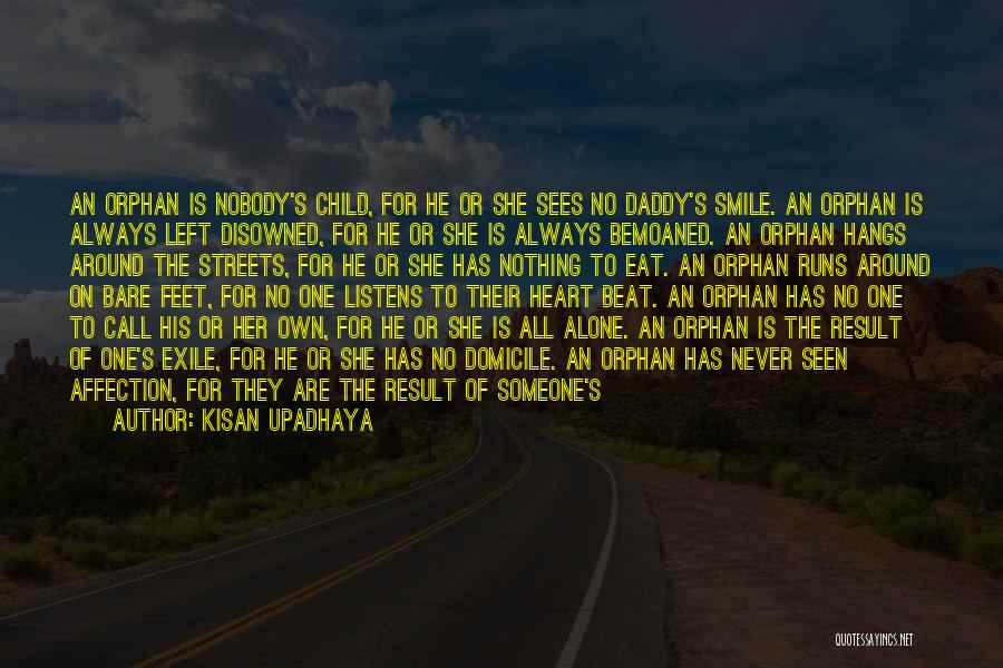 Kisan Upadhaya Quotes: An Orphan Is Nobody's Child, For He Or She Sees No Daddy's Smile. An Orphan Is Always Left Disowned, For