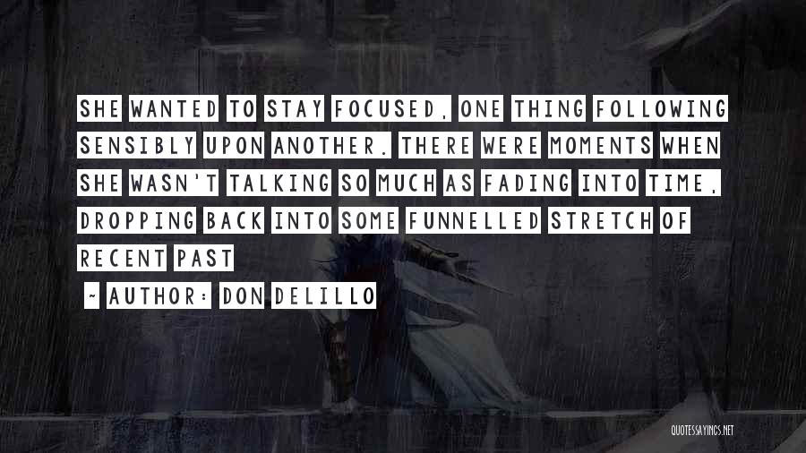 Don DeLillo Quotes: She Wanted To Stay Focused, One Thing Following Sensibly Upon Another. There Were Moments When She Wasn't Talking So Much