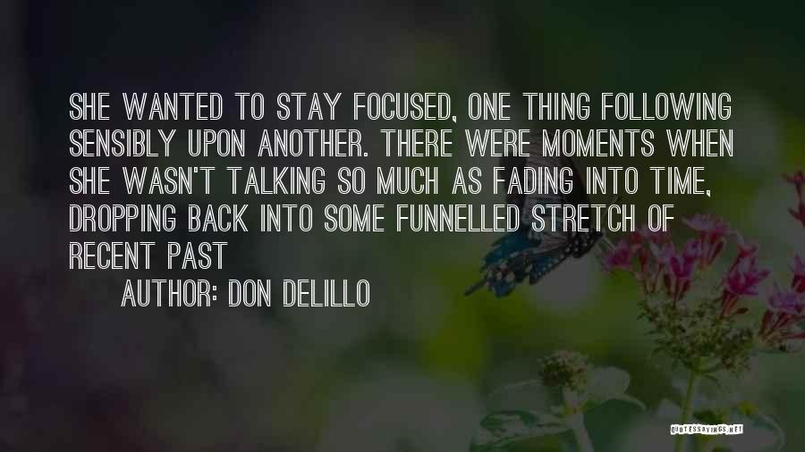 Don DeLillo Quotes: She Wanted To Stay Focused, One Thing Following Sensibly Upon Another. There Were Moments When She Wasn't Talking So Much